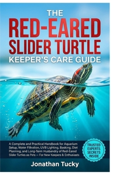 THE RED-EARED SLIDER TURTLE KEEPER’S CARE GUIDE: A Complete and Practical Handbook for Aquarium Setup, Water Filtration, UVB Lighting, Basking, Diet ... as Pets — For New Keepers & Enthusiasts