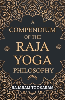 Paperback A Compendium of the Raja Yoga Philosophy: Comprising the Principal Treatises of Shrimat Shankaracharya and Other Renowned Authors Book