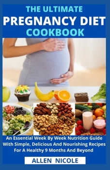 Paperback The Ultimate Pregnancy Diet Cookbook: An Essential Week By Week Nutrition Guide With Simple, Delicious And Nourishing Recipes For A Healthy 9 Months A Book