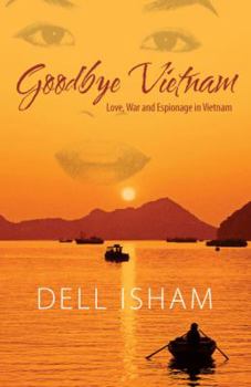 Paperback Goodbye Vietnam: Love, War and Espionage in Vietnam Book