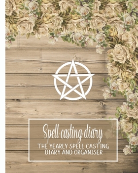 Paperback Spell casting diary: The yearly spell casting organiser for wiccans, witches and practitioners of herbal magic - Diary page, lined page, do Book