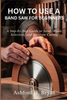 How to Use a Band Saw for Beginners: A Step-by-Step Guide to Setup, Blade Selection, and Accurate Cutting