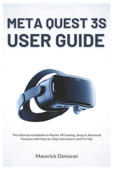 Paperback Meta Quest 3S User Guide: The Ultimate Handbook to Master VR Gaming, Setup & Advanced Features with Step-by-Step Instructions and Pro Tips Book