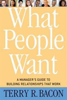 Hardcover What People Want: A Manager's Guide to Building Relationships That Work Book