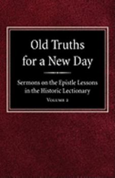 Old Truths for a New Day: Sermons on the Epistle Lessons in the Historic Lectionary Volume 2