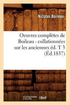 Paperback Oeuvres Complètes de Boileau: Collationnées Sur Les Anciennes Éd. T 3 (Éd.1837) [French] Book