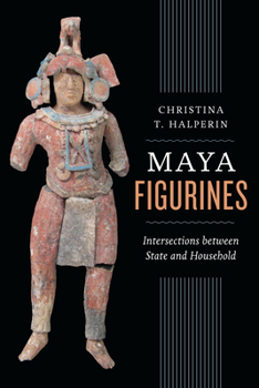 Hardcover Maya Figurines: Intersections Between State and Household Book