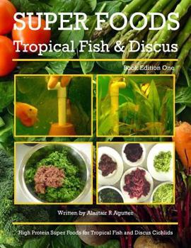 Paperback Super Foods Tropical Fish and Discus: High Protein Super Foods For Tropical Fish and Discus Cichlids Book