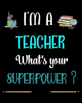 Paperback I'm a Teacher What's your Superpower ?: Teacher planner notebook daily planner teacher planner and record book for teacher inspirational gift for teac Book