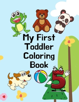 Paperback My First Toddler Coloring Book: Fun with Numbers, Letters, Animals and Many Objects 64 fun coloring pages For Kids Ages 2-8 Book