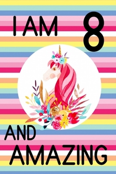 I am 8 and Amazing: 8th Birthday Journal for Girls | Unicorn Lover Gift | Alternative to Card | Unicorn Face Notebook