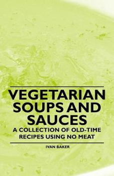 Paperback Vegetarian Soups and Sauces - A Collection of Old-Time Recipes Using No Meat Book