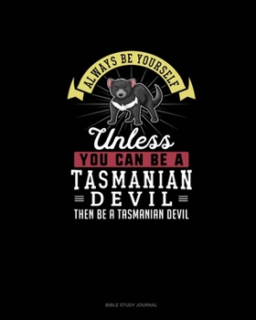 Paperback Always Be Yourself Unless You Can Be A Tasmanian Devil Then Be A Tasmanian Devil: Bible Study Journal Book