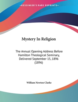 Paperback Mystery In Religion: The Annual Opening Address Before Hamilton Theological Seminary, Delivered September 15, 1896 (1896) Book