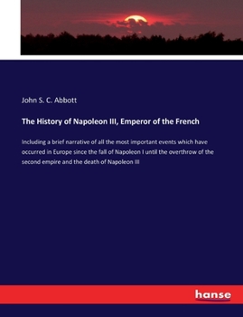 Paperback The History of Napoleon III, Emperor of the French: Including a brief narrative of all the most important events which have occurred in Europe since t Book