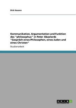 Paperback Kommunikation, Argumentation und Funktion des "philosophus" in Peter Abaelards "Gespräch eines Philosophen, eines Juden und eines Christen" [German] Book