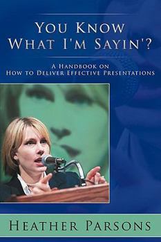 Paperback You Know What I'm Sayin'?: A Handbook on How to Deliver Effective Presentations Book