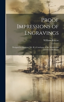 Proof Impressions of Engravings: Designed to Illustrate Mr. R.'s Catalogue of the Manuscript Library at Holkham