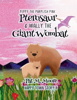 Paperback Peppy the Purplish Pink Pterosaur & Wally the Giant Wombat (Welcome to Happy Town) Book