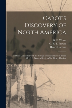 Paperback Cabot's Discovery of North America [microform]: the Dates Connected With the Voyage of the Matthew of Bristol: Mr. G.E. Weare's Reply to Mr. Henry Har Book