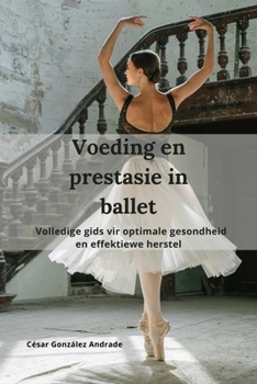 Voeding en prestasie in ballet: Volledige gids vir optimale gesondheid en effektiewe herstel (Afrikaans Edition)