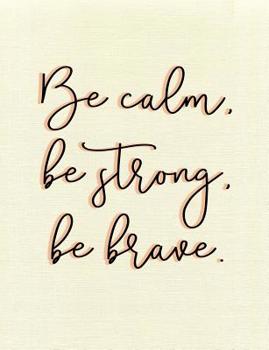 Paperback Be Calm, Be Strong, Be Brave. Composition Book: Praise Gratitude Inspirational Quote Wide Ruled Book