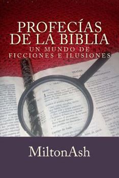 Profecias de la Biblia: Un Mundo de Ficciones E Ilusiones