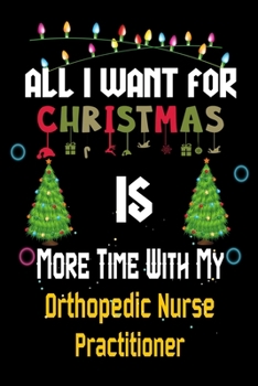 All I want for Christmas is more time with my Orthopedic Nurse Practitioner: Christmas Gift for Orthopedic Nurse Practitioner Lovers, Orthopedic Nurse ... / Diary / Thanksgiving & Christmas Gift