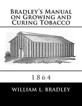 Paperback Bradley's Manual on Growing and Curing Tobacco: 1864 Book