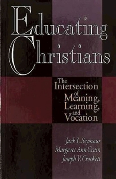 Paperback Educating Christians: The Intersection of Meaning, Learning, and Vocation Book
