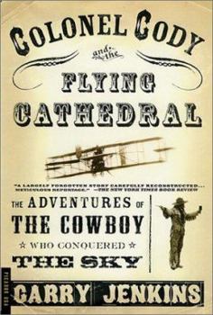 Paperback Colonel Cody and the Flying Cathedral: The Adventures of the Cowboy Who Conquered the Sky Book