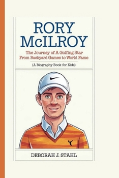 Paperback Rory McIlroy: The Journey of a Golfing Star From Backyard Games to World Fame (A Biography Book For Kids) Book