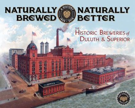 Paperback Naturally Brewed, Naturally Better: The Historic Breweries of Duluth & Superior Book