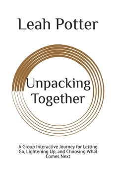 Unpacking Together: A Group Interactive Journey for Letting Go, Lightening Up, and Choosing What Comes Next (Potter's WHIM Girls' Night In: Deep Dive)