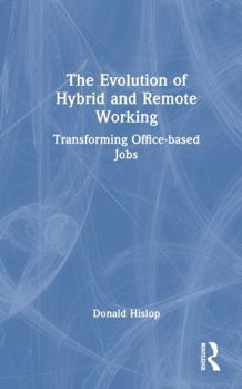Hardcover The Evolution of Hybrid and Remote Working: Transforming Office-Based Jobs Book