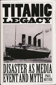 Hardcover Titanic Legacy: Disaster as Media Event and Myth Book