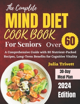 Paperback The Complete MIND Diet Cookbook for Seniors Over 60: A Comprehensive Guide with 80 Nutrient-Packed Recipes, Long-Term Benefits for Cognitive Vitality Book