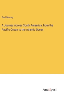 Hardcover A Journey Across South Ameerica, from the Pacific Ocean to the Atlantic Ocean Book