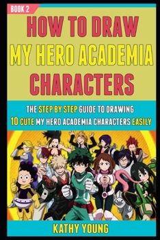 Paperback How To Draw My Hero Academia Characters: The Step By Step Guide To Drawing 10 Cute My Hero Academia Characters Easily (Book 2). Book