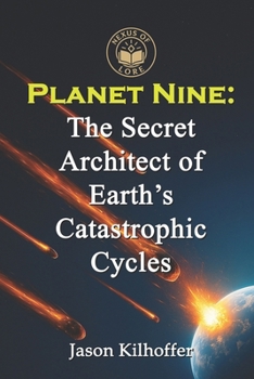 Planet Nine: The Secret Architect of Earth’s Catastrophic Cycles