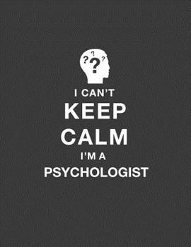 I Can't Keep Calm I'm a Psychologist: Psychologist Gift for Women Funny. Psychologist Notebook. 8.5 X 11 Size 120 Lined Pages Journal Gifts for School Psychologist.