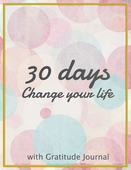 Paperback The 30 days Change your life: Start each day by writing down three things you are thankful Do it daily and make it a habit to focus on the blessings Book