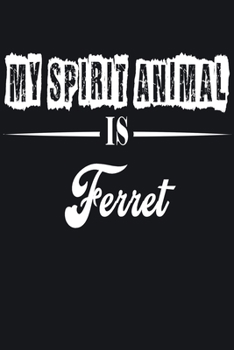 My Spirit Animal is Ferret: Notebook Journal Pet and  Animal Zoo Lover Africa Safari and wildlife Fans  Notebook 6x9 Inches 110 dotted pages for notes, ... | Organizer writing book diary