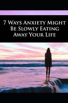 Paperback 7 Ways Anxiety Might Be Slowly Eating Away Your Life Book