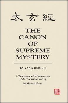 Hardcover The Canon of Supreme Mystery by Yang Hsiung: A Translation with Commentary of the t'Ai Hsuan Ching by Michael Nylan Book