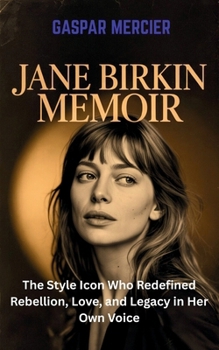 Paperback Jane Birkin Memoir: The Style Icon Who Redefined Rebellion, Love, and Legacy in Her Own Voice Book