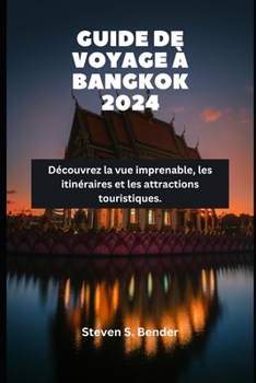GUIDE DE VOYAGE À BANGKOK 2024: Découvrez la vue imprenable, les itinéraires et les attractions touristiques. (French Edition)