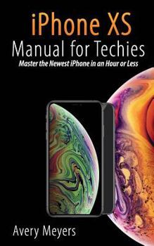 Paperback iPhone XS Manual for Techies: Master the Newest iPhone in an Hour or Less Book