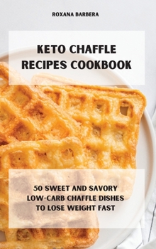 Hardcover Keto Chaffle Recipes Cookbook: 50 sweet and savory low-carb chaffle dishes to lose weight fast Book