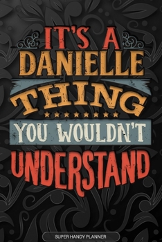 Paperback It's A Danielle Thing You Wouldn't Understand: Danielle Name Planner With Notebook Journal Calendar Personal Goals Password Manager & Much More, Perfe Book